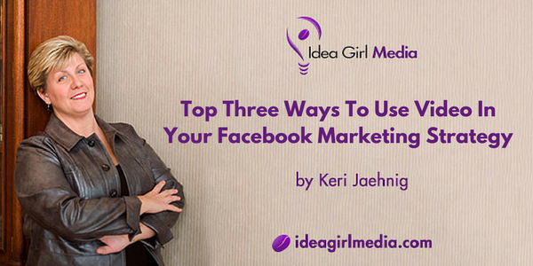 Top Three Ways To Use Video In Your Facebook Marketing Strategy featured image