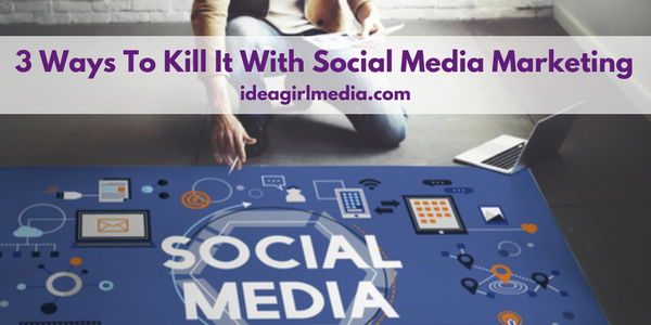 3 Ways To Kill It With Social Media Marketing featured image