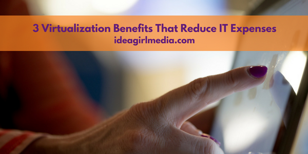 Three Virtualization Benefits That Reduce IT Expenses featured image