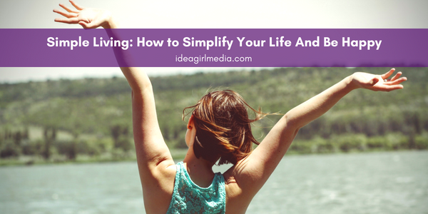 Simple Living: How to Simplify Your Life And Be Happy featured image