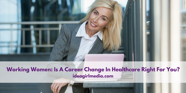 Working Women: Is A Career Change In Healthcare Right For You? featured image