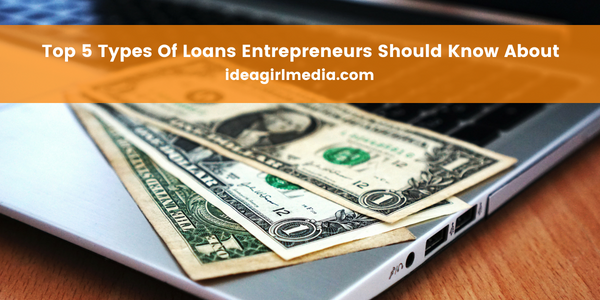 Top Five Types Of Loans Entrepreneurs Should Know About featured image