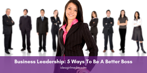 Business Leadership: Five Ways To Be A Better Boss featured image