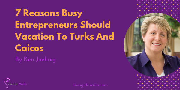 Seven Reasons Busy Entrepreneurs Should Vacation To Turks And Caicos featured image