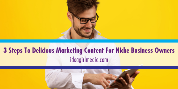 Three Steps To Delicious Marketing Content For Niche Business Owners featured image