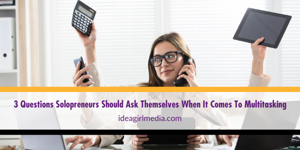 Three Questions Solopreneurs Should Ask Themselves When It Comes To Multitasking featured image