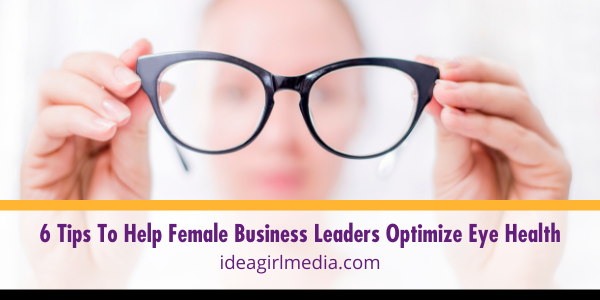 Six Tips To Help Female Business Leaders Optimize Eye Health featured image