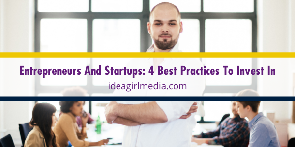 Entrepreneurs And Startups: 4 Best Practices To Invest In outlined at Idea Girl Media