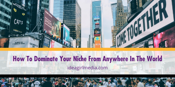 How To Dominate Your Niche From Anywhere In The World featured image