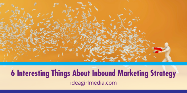 Six Interesting Things About Inbound Marketing Strategy listed and explained at Idea Girl Media