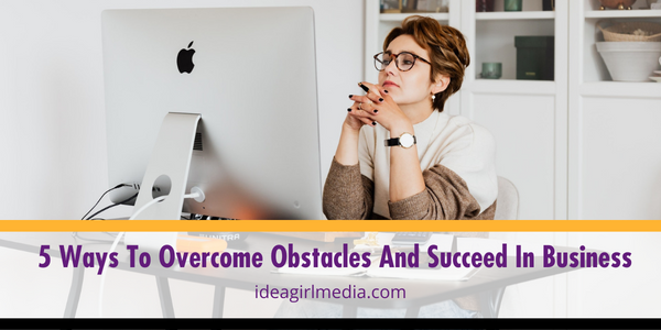 Five Ways To Overcome Obstacles And Succeed In Business featured image