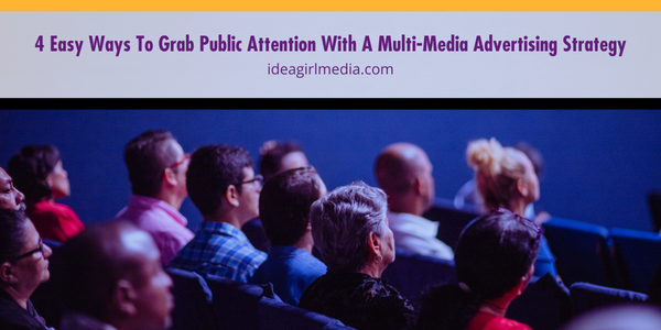 Four Easy Ways To Grab Public Attention With A Multi-Media Advertising Strategy featured image