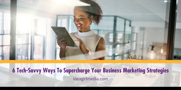 Six Tech-Savvy Ways To Supercharge Your Business Marketing Strategies featured image