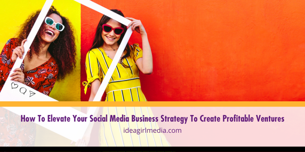 How To Elevate Your Social Media Business Strategy To Create Profitable Ventures featured image